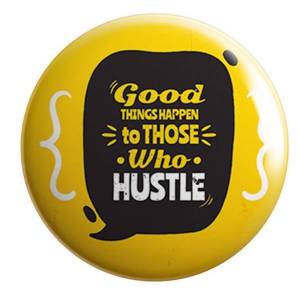Button Badge - Good Things Happen To Those Who Hustle